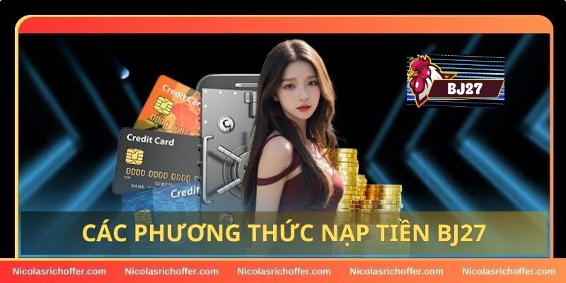 Các phương thức nạp tiền hợp lệ đang được áp dụng tại BJ27 Các phương thức nạp tiền hợp lệ đang được áp dụng tại BJ27