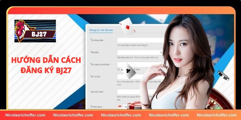 Hướng dẫn cách đăng ký BJ27 thành công, chi tiết Hướng dẫn cách đăng ký BJ27 thành công, chi tiết
